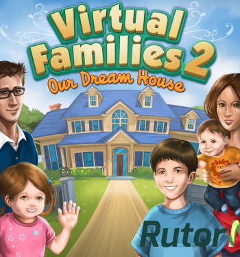 Скачать игру Virtual Families 2 – Our Dream House ENG (2013) | PC через торрент на rutor