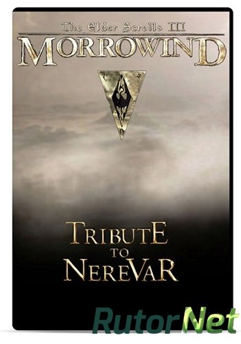 Скачать игру The Elder Scrolls III: Morrowind - Tribute to Nerevar (2015) PC | Repack через торрент на rutor