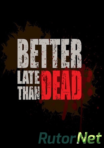 Скачать игру Better Late Than DEAD (2015) PC | Repack от Let'sРlay через торрент на rutor