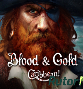 Скачать игру Blood & Gold: Caribbean! (2015) PC | Лицензия через торрент на rutor