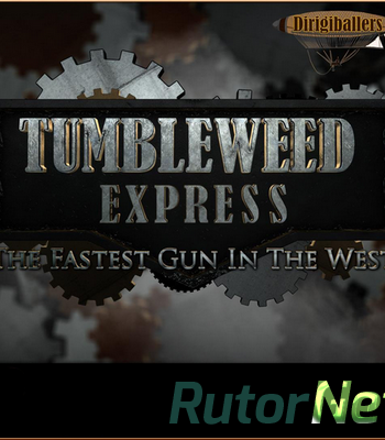 Скачать игру Tumbleweed Express (The Dirigiballers) (ENG) 1.0 L - PLAZA через торрент на rutor